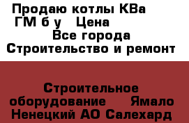 Продаю котлы КВа 1.74 ГМ б/у › Цена ­ 350 000 - Все города Строительство и ремонт » Строительное оборудование   . Ямало-Ненецкий АО,Салехард г.